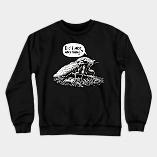 Cicada Did I Miss Anything? Funny Cicada Summer Crewneck Sweatshirt